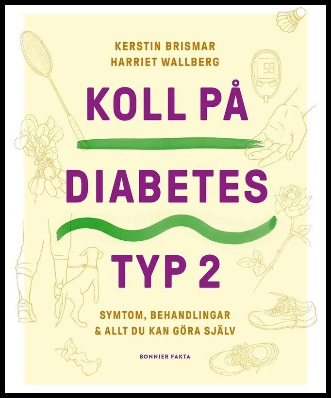 Brismar, Kerstin | Wallberg, Harriet | Koll på diabetes typ 2 : Symtom, behandlingar & allt du kan göra själv