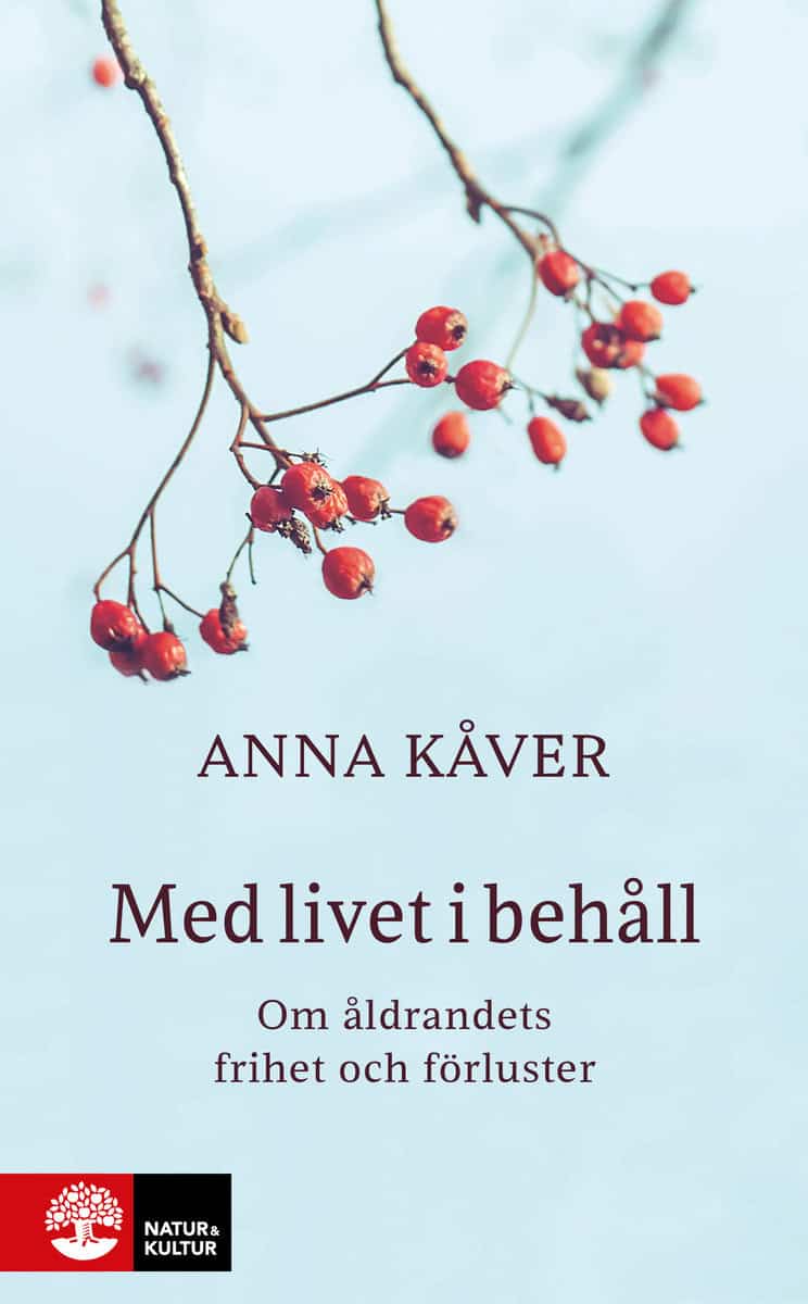 Kåver, Anna | Med livet i behåll : Om åldrandets frihet och förluster