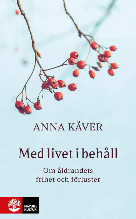 Kåver, Anna | Med livet i behåll : Om åldrandets frihet och förluster