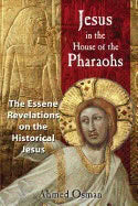 Ahmed Osman | Jesus In The House Of The Pharaohs : The Essene Revelations on the Historical Jesus
