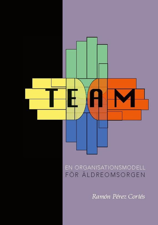 Pérez Cortés, Ramón | TEAM : En organisationsmodell för äldreomsorgen