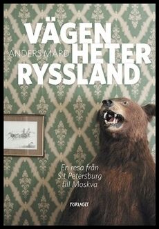 Mård, Anders | Vägen heter Ryssland : En resa från S:t Petersburg till Moskva