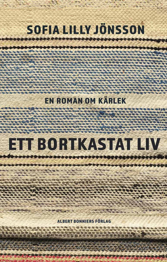 Jönsson, Sofia Lilly | Ett bortkastat liv : En roman om kärlek