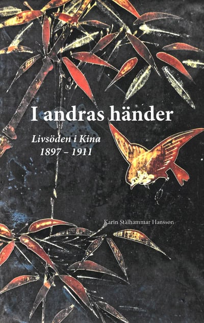Stålhammar Hansson, Karin | I andras händer : Livsöden i Kina 1897-1911