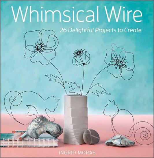 Whimsical Wire : 26 Delightful Projects to Create