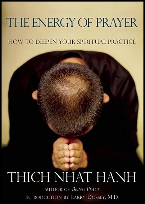 Hanh Thich Nhat | Energy Of Prayer : How To Deepen Our Spiritual Practice