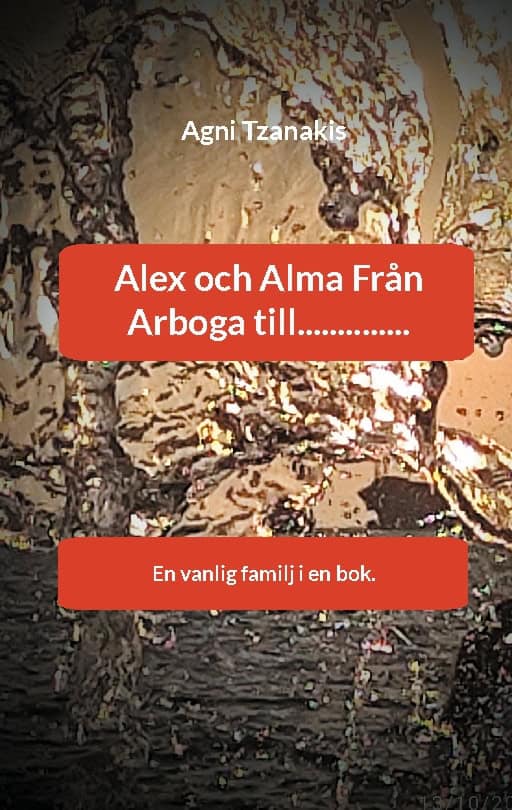 Tzanakis, Agni | Alex och Alma Från Arboga till.............. : En vanlig familj i en bok.