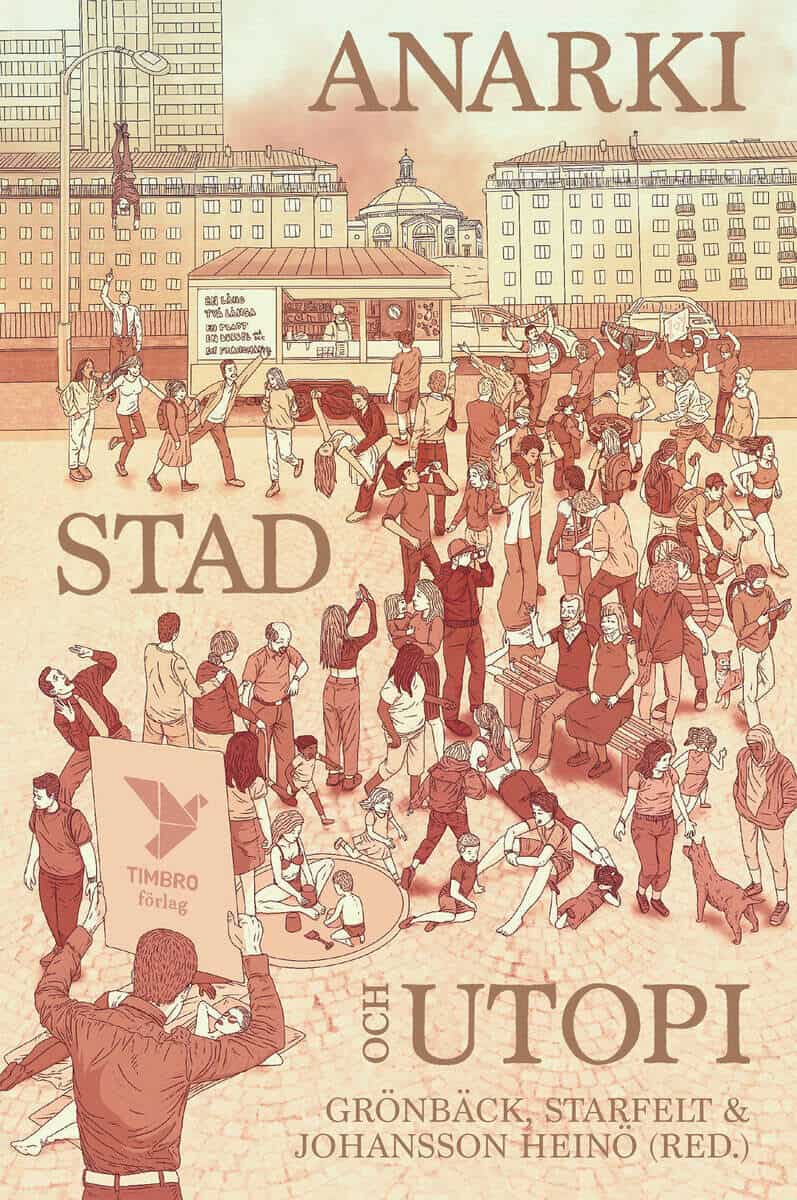 Grönbäck, Johanna | Johansson Heinö, Andreas | Starfelt, Catarina [red.] | Anarki, stad och utopi