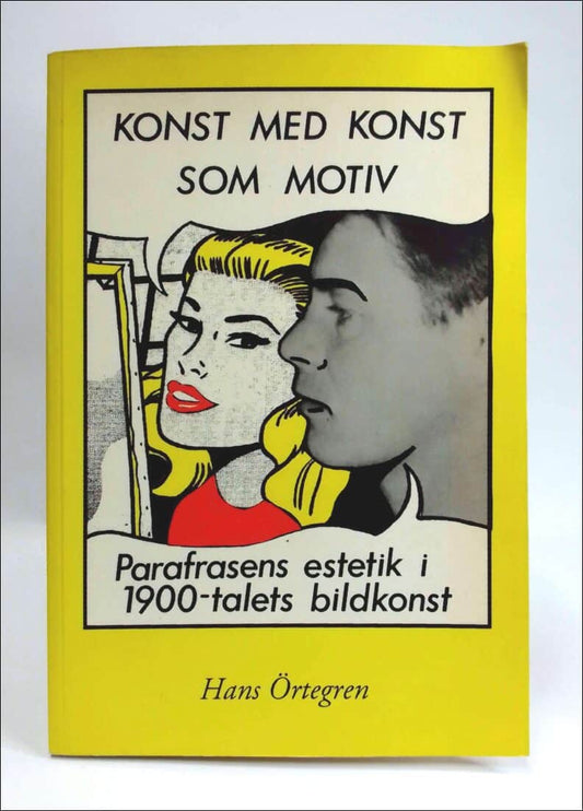 Örtegren, Hans | Konst med konst som motiv : Parafrasens estetik i 1900-talets bildkonst : Art about art : the aesthetic...