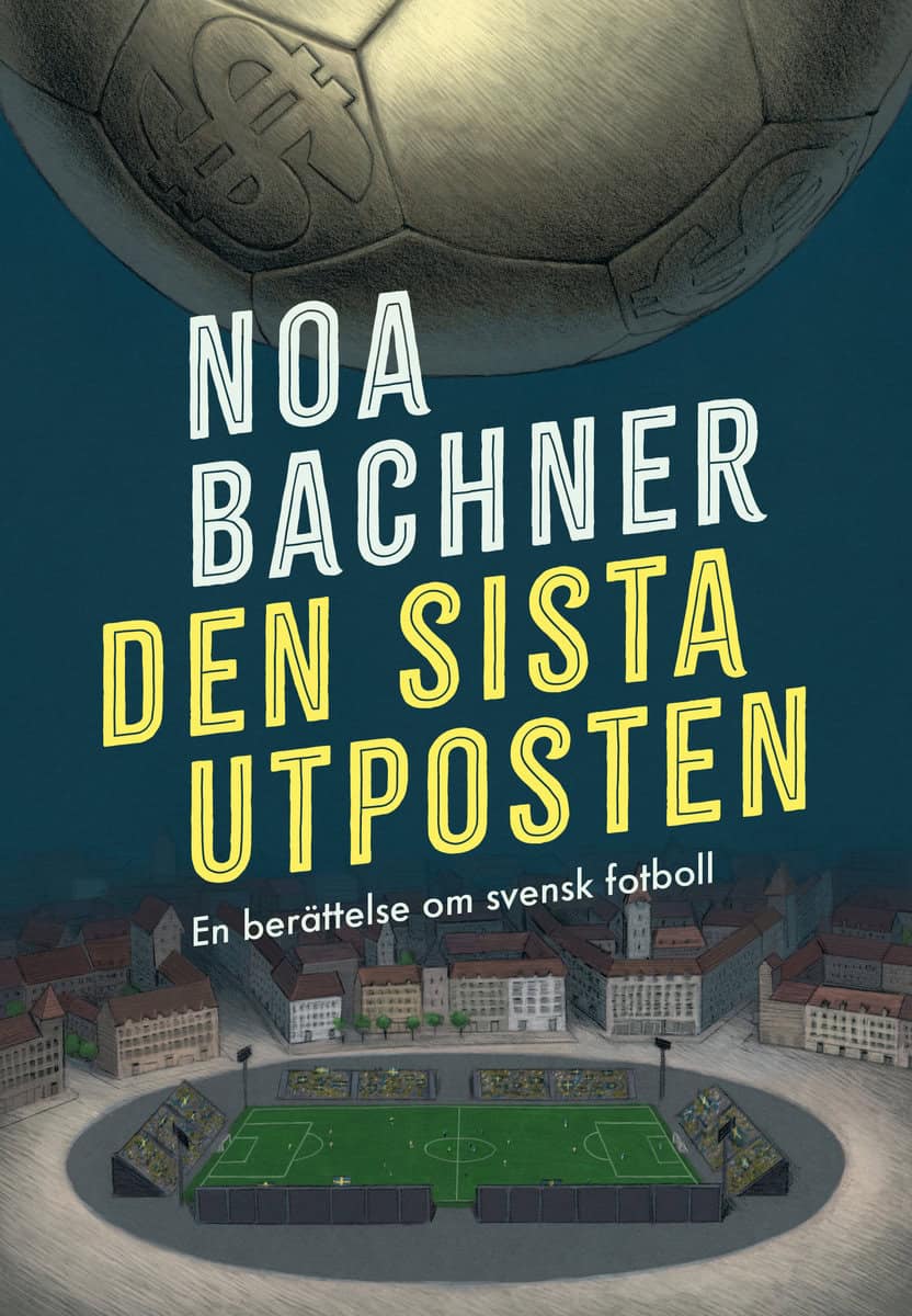 Bachner, Noa | Den sista utposten : En berättelse om svensk fotboll