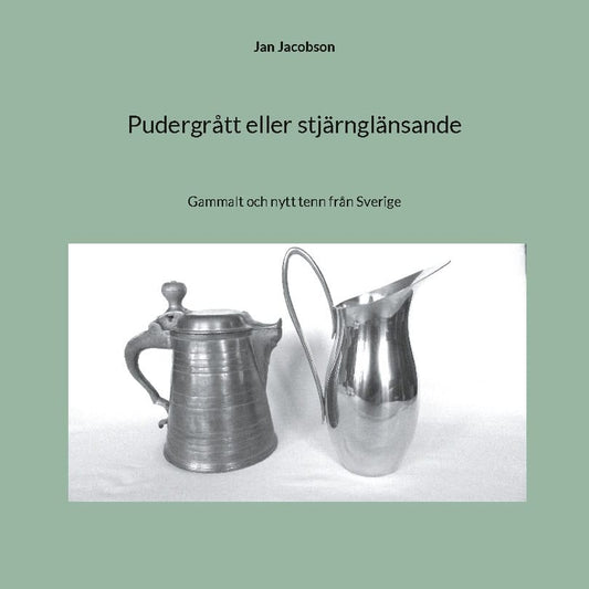 Jacobson, Jan | Pudergrått eller stjärnglänsande : Gammalt och nytt tenn från Sverige
