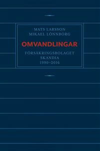 Larsson, Mats | Lönnborg, Mikael | Omvandlingar : Försäkringsbolaget Skandia 1990 - 2016