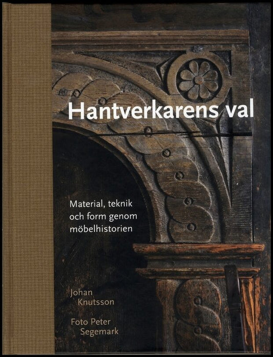 Knutsson, Johan | Hantverkarens val : Material, teknik och form genom möbelhistorien