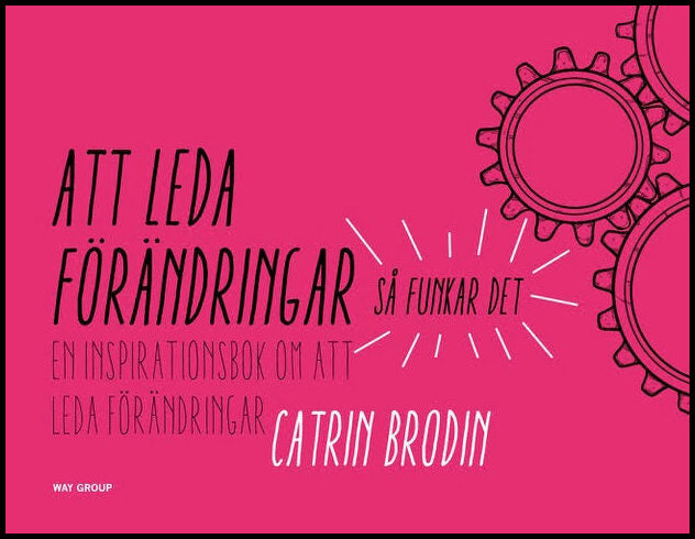 Brodin, Catrin | Att leda förändringar : Så funkar det - en inspirationsbok om att leda förändringar