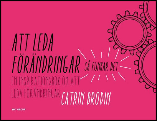 Brodin, Catrin | Att leda förändringar : Så funkar det - en inspirationsbok om att leda förändringar