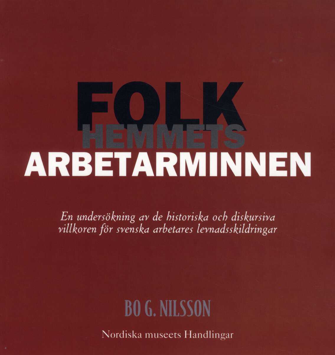Nilsson, Bo G. | Folkhemmets arbetarminnen : En undersökning av de historiska och diskursiva villkoren för svenska arbet...