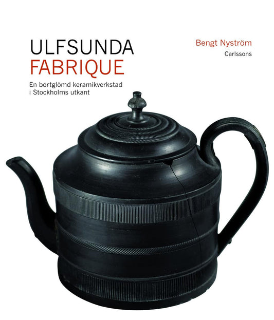 Nyström, Bengt | Ulfsunda Fabrique : En bortglömd keramiskverkstad i Stockholms utkant  : 1791-1823 : från Bengt Reinhol...