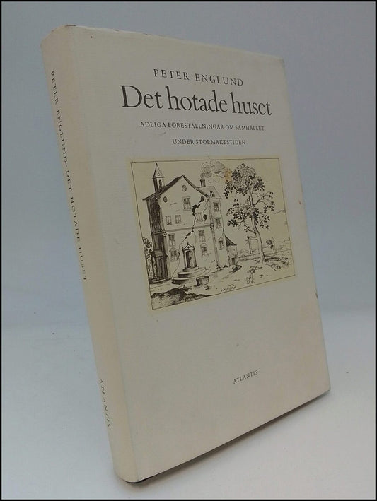 Englund, Peter | Det hotade huset : Adliga föreställningar om samhället under stormaktstiden