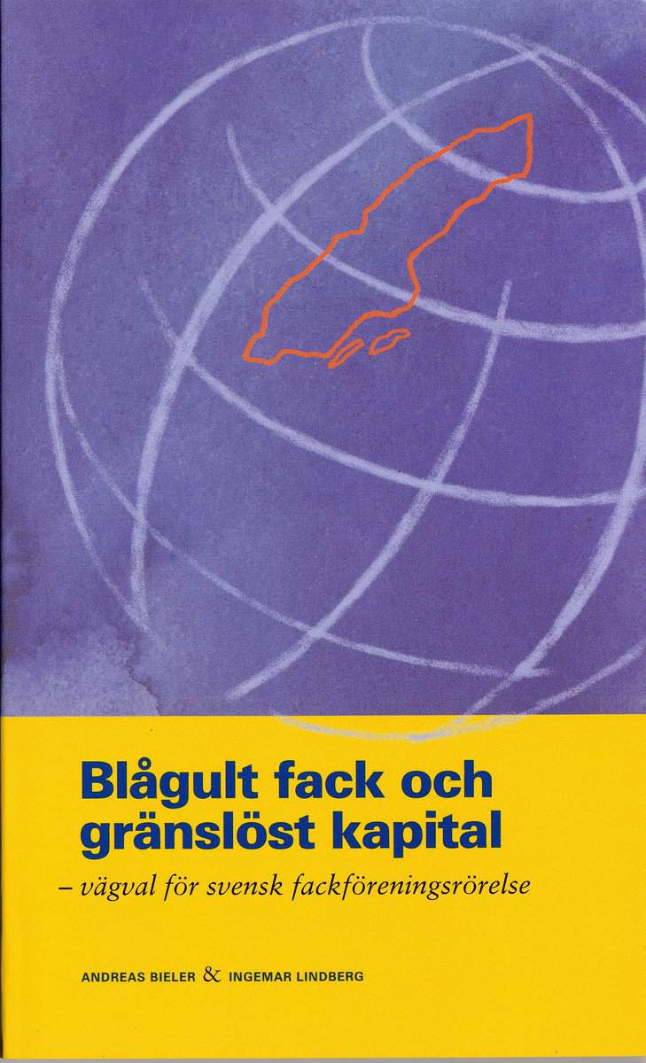 Lindberg, Ingemar | Bieler, Andreas | Blågult fack och gränslöst kapital : Vägval för svensk fackföreningsrörelse