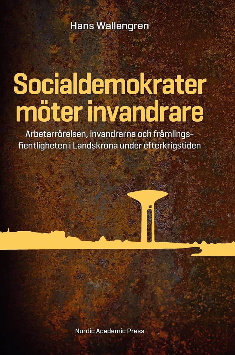 Wallengren, Hans | Socialdemokrater möter invandrare : Arbetarrörelsen, invandrarna och främlingsfientligheten i Landskr...