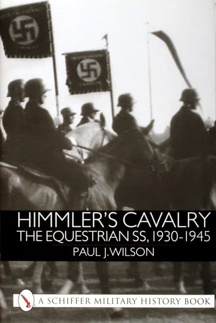 Paul J. Wilson | Himmler's Cavalry : The Equestrian SS, 1930-1945