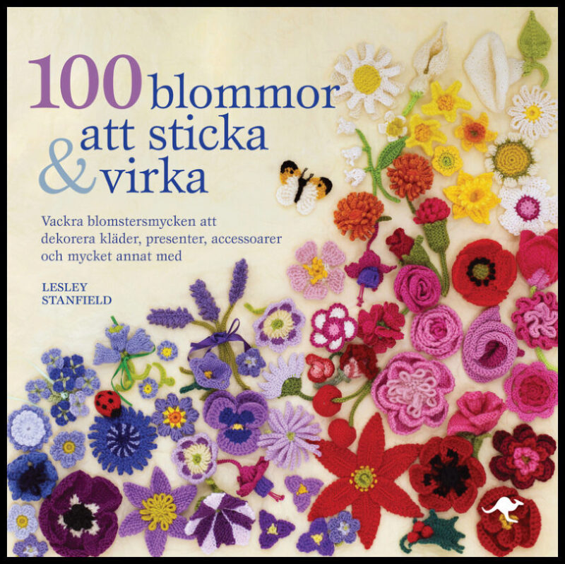 Stanfield, Lesley | 100 blommor att sticka & virka : Vackra blomstersmycken att dekorera kläder, presenter, accessoarer ...