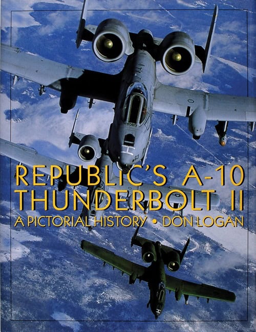 Don Logan | Republic's A-10 Thunderbolt Ii : A Pictorial History