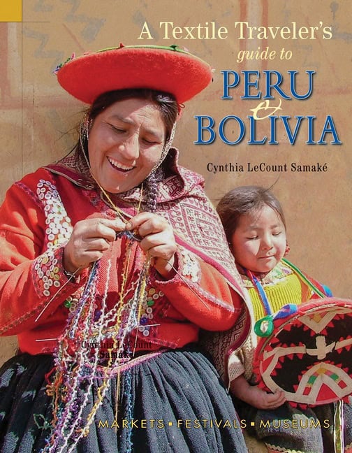 Cynthia LeCount Samaké | Textile Traveler's Guide To Peru & Bolivia