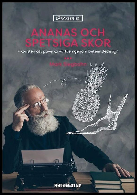 Siegbahn, Mark | Ananas och spetsiga skor : Konsten att påverka världen genom beteendedesign
