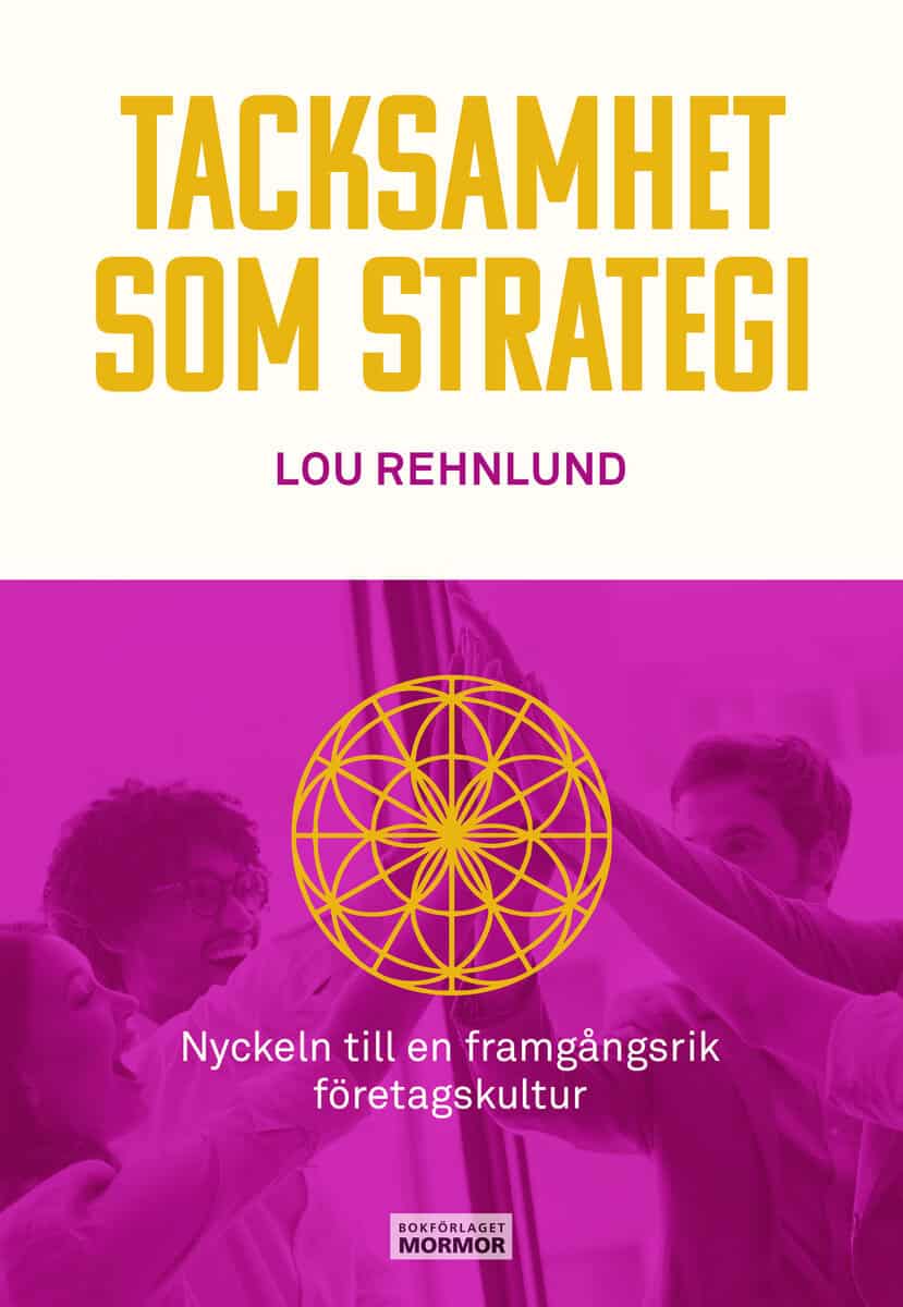 Rehnlund, Lou | Tacksamhet | lönsamhet : Den nya tidens ledarskap för organisationer som människor vill arbeta i och kun...