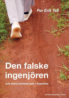 Tell, Per Erik | Den falske ingenjören : Och andra svenska spår i Argentina