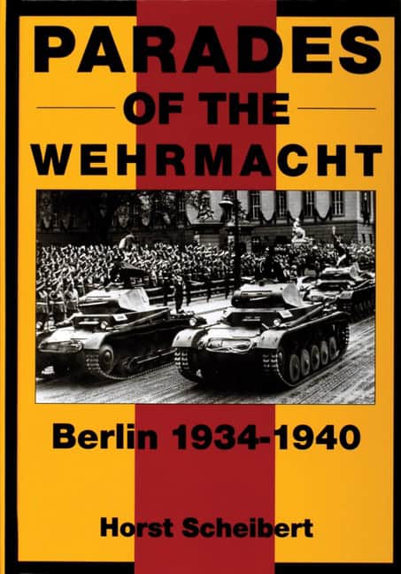 Horst Scheibert | Parades Of The Wehrmacht : Berlin 1934-1940
