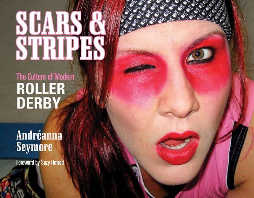 Seymore, Andreanna | Scars & stripes : The culture of modern roller derby