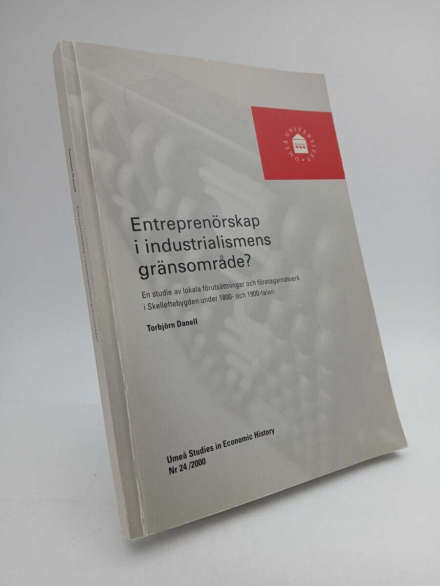 Danell, Torbjörn | Entreprenörskap i industrialismens gränsområde? : En studie av lokala förutsättningar och företagarnä...