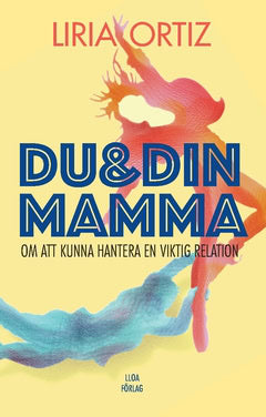 Ortiz, Liria | Du och din mamma : Om att kunna hantera en viktig relation