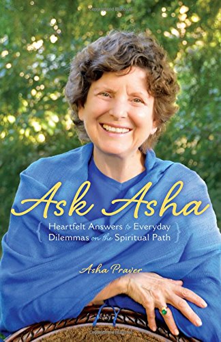 Asha Praver | Ask Asha : Heartfelt Answers to Everyday Dilemmas on the Spiritual Path