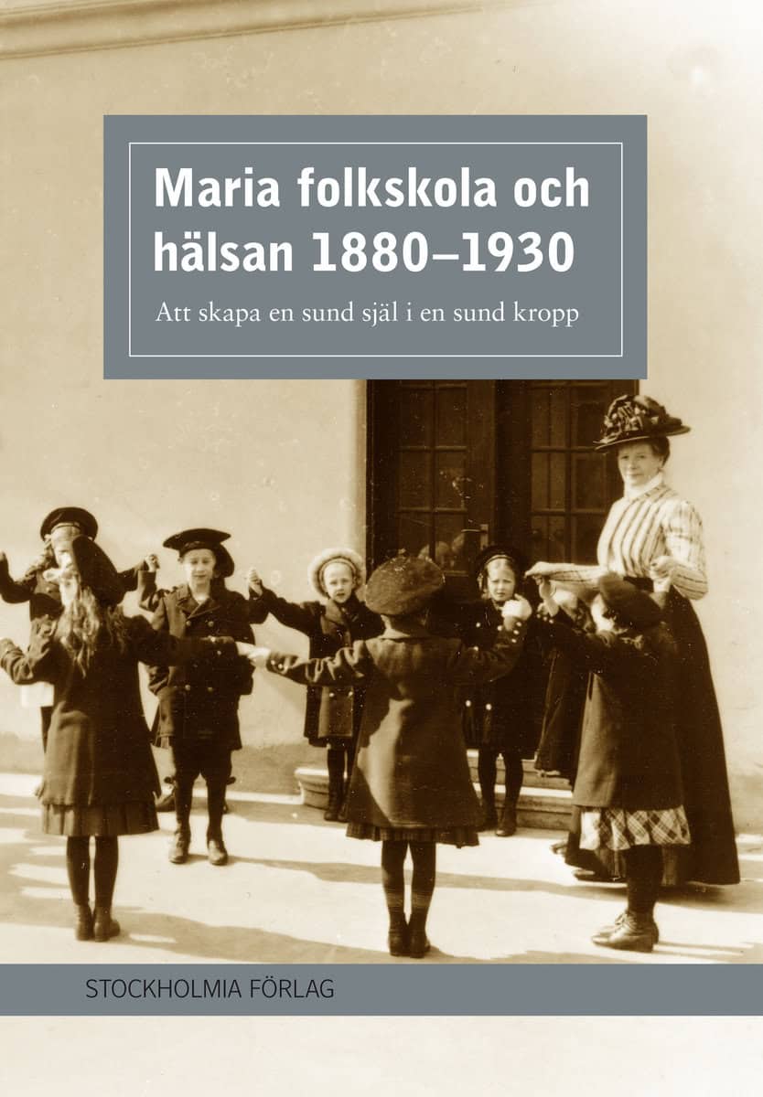 Hammarberg, Lena | Maria folkskola och hälsan 1880-1930 : Att skapa en sund själ i en sund kropp