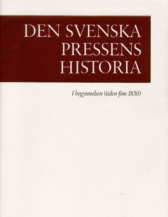 Gustafsson, Karl Erik | Den svenska pressens historia. 1, I begynnelsen (tiden före 1830)