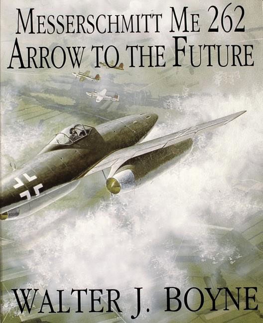Walter J. Boyne | Messerschmitt Me 262 : Arrow to the Future