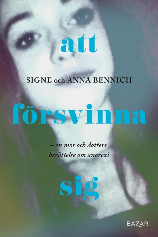 Bennich, Signe | Bennich, Anna | Att försvinna sig : En mor och dotters berättelse om anorexia
