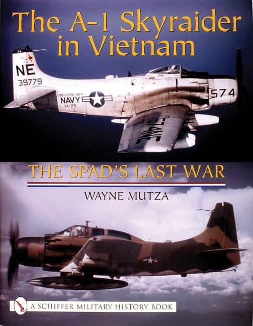 Wayne Mutza | The A-1 Skyraider In Vietnam : The Spad’s Last War