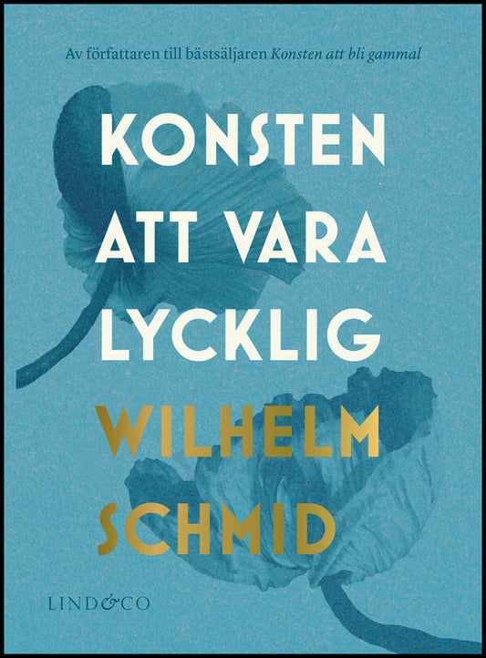 Schmid, Wilhelm | Konsten att vara lycklig : Allt ni behöver veta om lyckan, och varför den inte är det viktigaste i livet