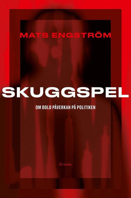 Engström, Mats | Skuggspel : Om dold påverkan på politiken