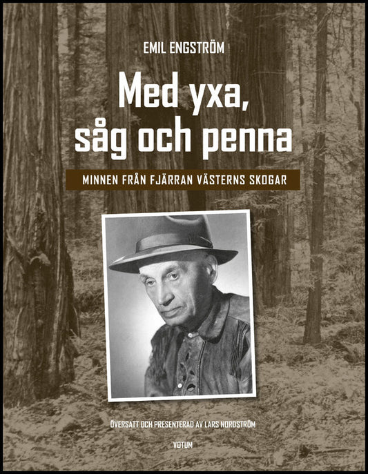 Engström, Emil | Nordström, Lars | Med yxa, såg och penna : Minnen från Fjärran västerns skogar