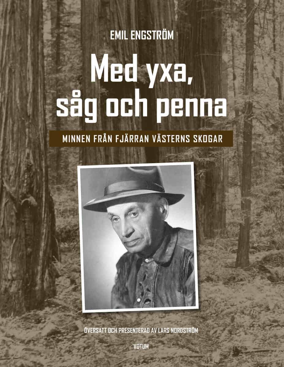 Engström, Emil | Nordström, Lars | Med yxa, såg och penna : Minnen från Fjärran västerns skogar