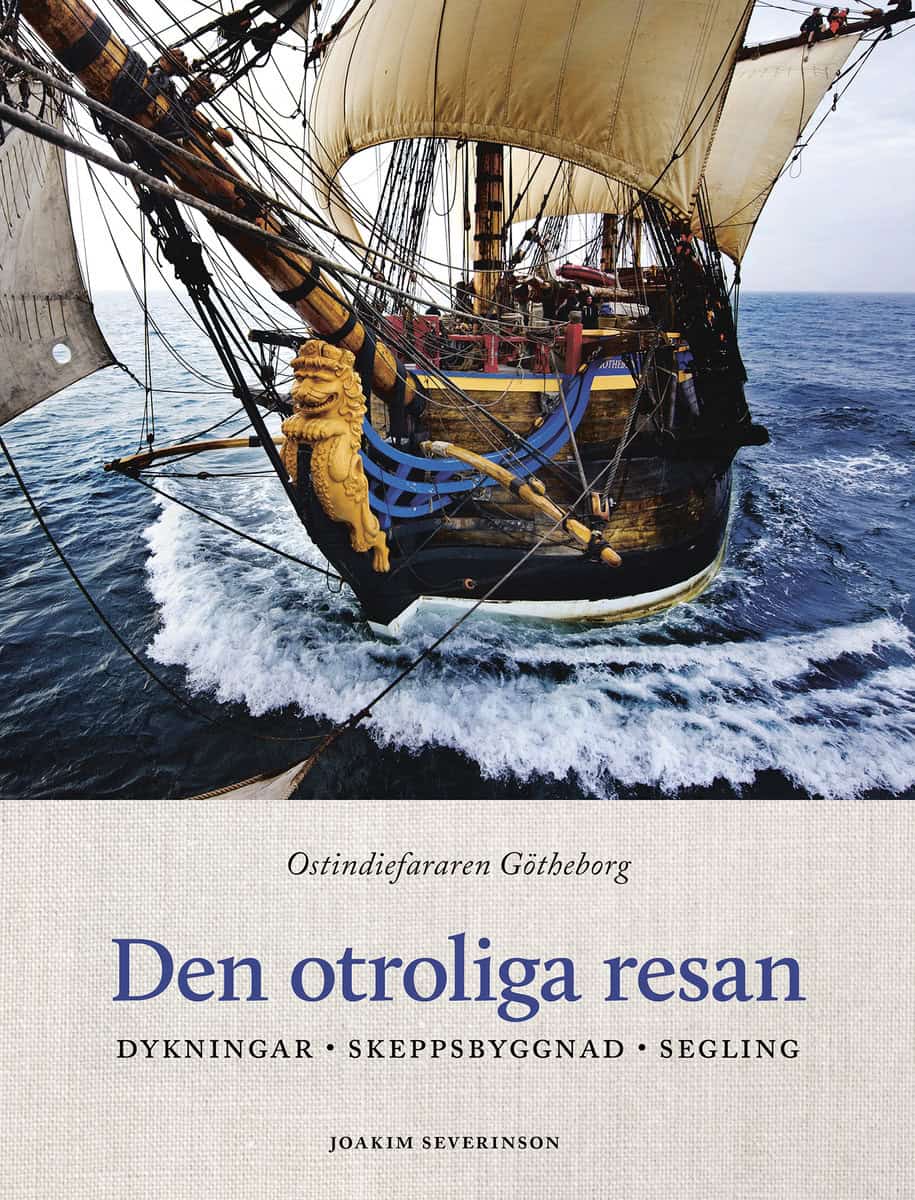 Severinson, Joakim | Den otroliga resan : Ostindiefararen Götheborg - dykningar, skeppsbyggnad, segling