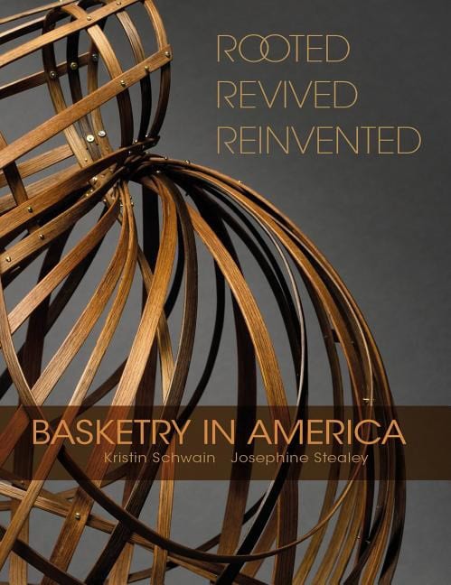 Kristin Schwain - Josephine Stealey | Rooted, Revived, Reinvented : Basketry in America