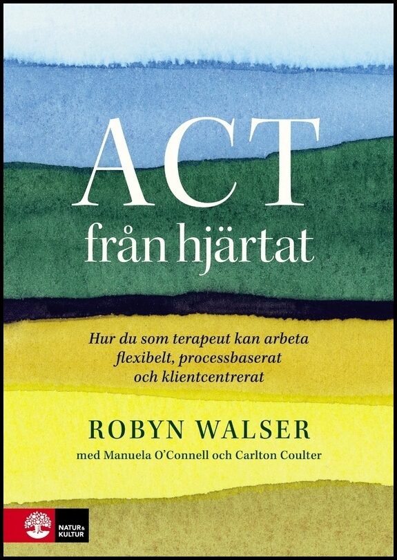 Walser, Robyn D. | ACT från hjärtat : Hur du som terapeut kan arbeta flexibelt, processbaserat och klientbaserat