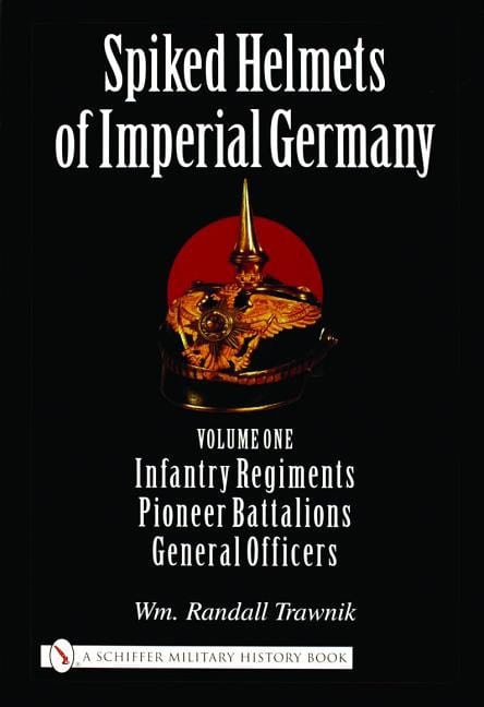 Trawnik, Wm. Randall | Spiked helmets of imperial germany : Volume one - infantry regiments, pione