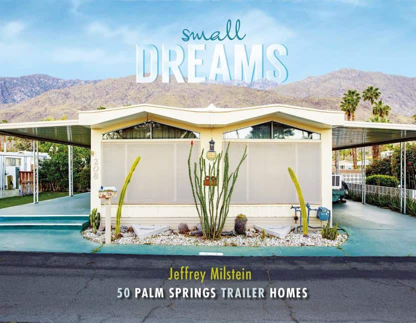 Milstein, Jeffrey | Small dreams : 50 palm springs trailer homes